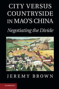 City Versus Countryside in Mao's China (Cambridge University Press 2014)