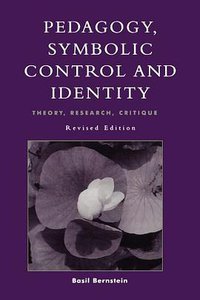Pedagogy, Symbolic Control, and Identity (Critical Perspectives Series (Rowman & Littlefield Publishers, Inc. 2000)