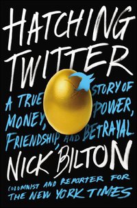 Hatching Twitter: A True Story of Money, Power, Friendship, and Betrayal (Portfolio Hardcover 2013)