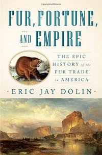 Fur, Fortune, and Empire (W. W. Norton & Company 2010)