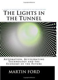 The Lights in the Tunnel: Automation, Accelerating Technology and the Economy of the Future (CreateSpace 2009)