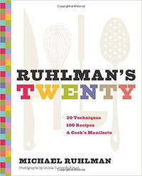 Ruhlman's Twenty: The Ideas and Techniques that Will Make Yo (Chronicle Books 2011)