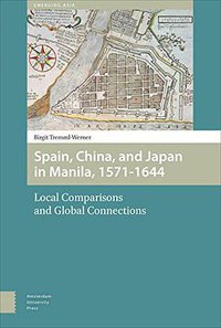 Spain, China and Japan in Manila, 1571-1644 (Amsterdam University Press 2015)