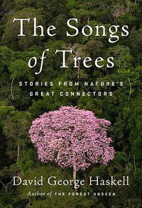 The Songs of Trees: Stories from Nature's Great Connectors (Viking 2016)