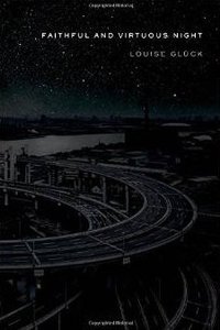 Faithful and Virtuous Night: Poems (Farrar, Straus & Giroux 2014)