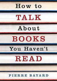 How to Talk About Books You Haven't Read (Granta Books 2009)