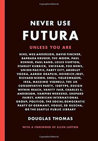 Never Use Futura (Princeton Architectural Press 2017)