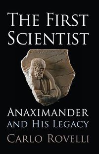 The First Scientist: Anaximander and His Legacy (Westholme Publishing 2011)