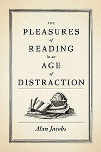 The Pleasures of Reading in an Age of Distraction (Oxford University Press 2011)