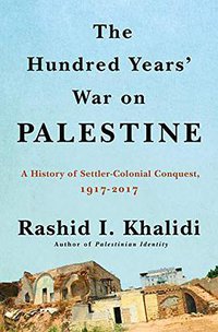 The Hundred Years' War on Palestine (Metropolitan Books 2020)