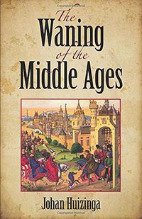 The Waning of the Middle Ages (Dover Publications Inc. 2013)