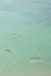 Humanist Geography: An Individual‘s Search for Meaning (University of Wisconsin Presscart 2012)