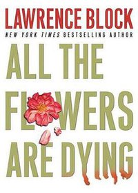 All the Flowers Are Dying (Matthew Scudder Mysteries) (William Morrow 2005)