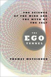 The Ego Tunnel: The Science of the Mind and the Myth of the Self (Basic Books 2009)