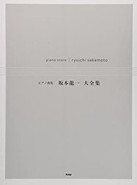 Piano music collection ::Ryuichi Sakamoto Daizenshu (Music score) ピアノ曲集 坂本龍一 大全集 (楽譜)