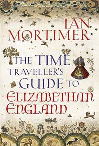 The Time Traveller's Guide to Elizabethan England (Bodley Head 2012)