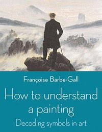 How to Understand a Painting (Frances Lincoln 2011)