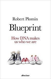 Blueprint: How DNA Makes Us Who We Are (Allen Lane 2018)