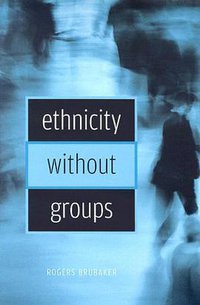 Ethnicity without Groups (Harvard University Press 2006)