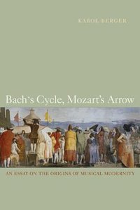 Bach's Cycle, Mozart's Arrow (University of California Press 2008)
