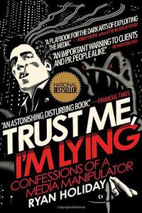 Trust Me, I'm Lying: Confessions of a Media Manipulator (Portfolio Hardcover 2012)
