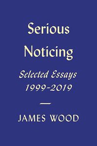 Serious Noticing (Farrar, Straus and Giroux 2020)