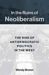In the Ruins of Neoliberalism (Columbia University Press 2019)