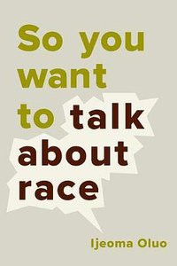 So You Want to Talk about Race (Seal Press 2018)