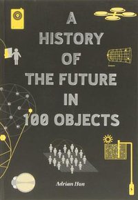 A History of the Future in 100 Objects (Skyscraper Publications 2013)