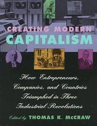 Creating Modern Capitalism (Harvard University Press 1998)
