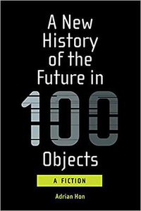 A New History of the Future in 100 Objects (The MIT Press 2020)