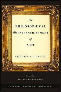 The Philosophical Disenfranchisement of Art (Columbia University Press 2004)