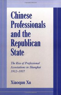 Chinese Professionals and the Republican State (Cambridge University Press 2000)