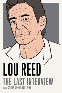 Lou Reed: The Last Interview and Other Conversations