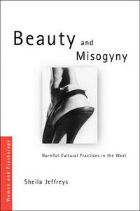 Beauty and Misogyny (Routledge 2005)