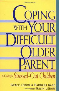 Coping with Your Difficult Older Parent (Harpercollins 1999)