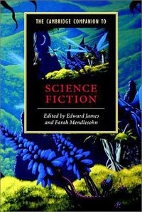 The Cambridge Companion to Science Fiction (Cambridge University Press 2003)