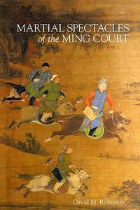 Martial Spectacles of the Ming Court (Harvard University Press 2013)