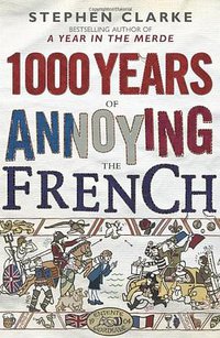 1000 Years of Annoying the French (Bantam Press 2010)