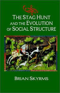 The Stag Hunt and the Evolution of Social Structure (Cambridge University Press 2003)