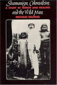 Shamanism, Colonialism and the Wild Man (University of Chicago Press 1991)