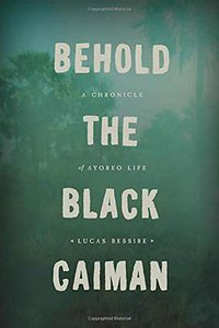 Behold the Black Caiman (University of Chicago Press 2014)