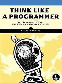 Think Like a Programmer (No Starch Press 2012)