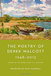 The Poetry of Derek Walcott 1948-2013 (Farrar, Straus and Giroux 2014)