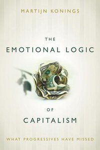 The Emotional Logic of Capitalism (Stanford University Press 2015)