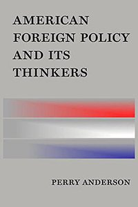 American Foreign Policy and Its Thinkers (Verso 2015)