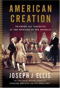 American Creation: Triumphs and Tragedies at the Founding of the Republic (Alfred A. Knopf/Random House (NY/Toronto) 2007)