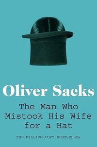 The Man Who Mistook His Wife for a Hat (Picador 2011)