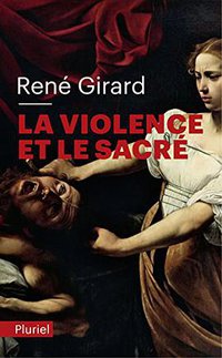 La violence et le sacré (Fayard/Pluriel 2011)