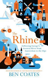 The Rhine: Following Europe's Greatest River from Amsterdam to the Alps (Nicholas Brealey 2018)